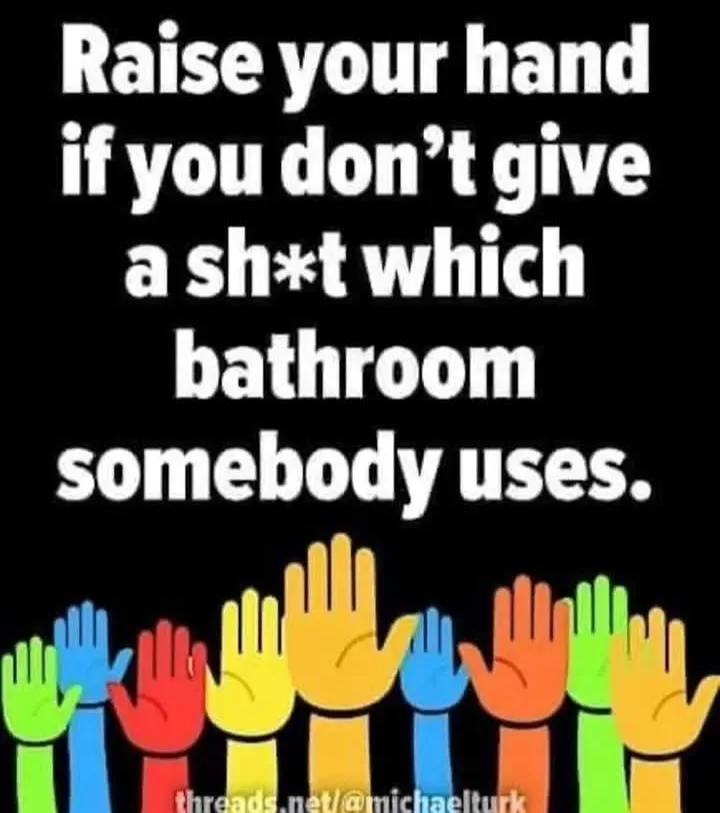 A black background displays bold white text asking viewers to raise their hand if they don’t care which bathroom someone…