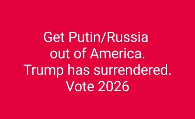 A solid red background with white text that reads 'Get Putin/Russia out of America. Trump has surrendered. Vote 2026'. The…