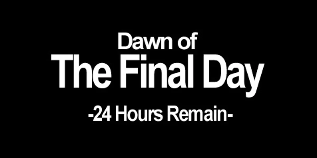 A black background with bold white text reading 'Dawn of The Final Day' and below it '-24 Hours Remain-'. The text is styled…