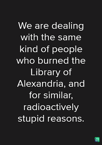 A black background with white text that reads: 'We are dealing with the same kind of people who burned the Library of…