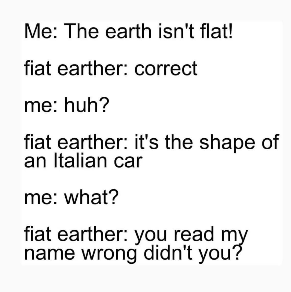 A white-background text-based meme showing a conversation where a person argues the earth isn't flat, and a 'fiat earther'…