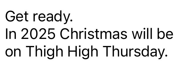 A plain white background with bold black text that reads 'Get ready. In 2025 Christmas will be on Thigh High Thursday.' The…