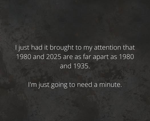 A dark, textured background displays white text stating that the user just realized 1980 and 2025 are as far apart as 1980…