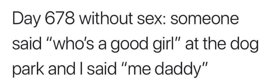 The image displays plain black text on a white background. The text reads: 'Day 678 without sex: someone said "who's a good…