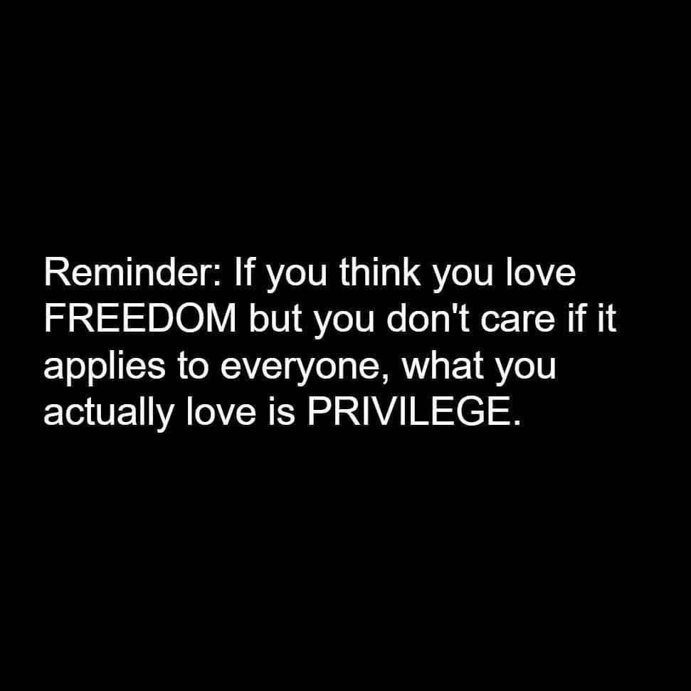 A black background with white text that reads: 'Reminder: If you think you love FREEDOM but you don't care if it applies to…