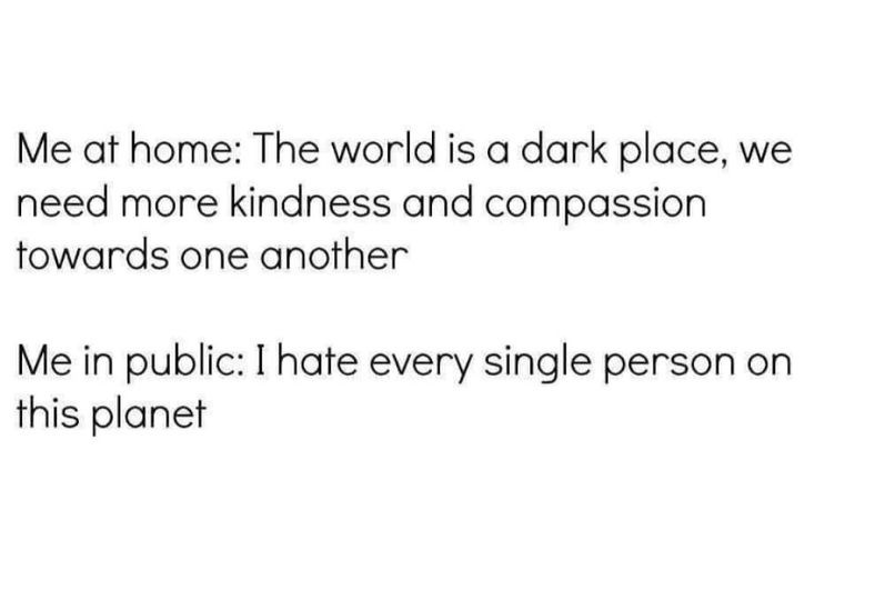 A plain white background with two blocks of black text. The top block reads 'Me at home: The world is a dark place, we need…