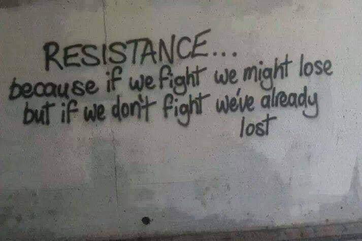 Handwritten graffiti on a concrete wall reads 'RESISTANCE... because if we fight we might lose but if we don't fight we've…